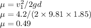 \mu=v_1^2/2gd\\\mu=4.2/(2\times 9.81 \times 1.85)\\\mu=0.49