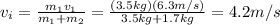 v_i =  \frac{m_1 v_1}{m_1+m_2}= \frac{(3.5 kg)(6.3 m/s)}{3.5 kg+1.7 kg}=4.2 m/s