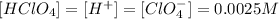[HClO_4]=[H^+]=[ClO_{4}^{-}]=0.0025 M