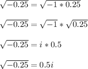 \sqrt{-0.25} =\sqrt{-1*0.25} \\\\ \sqrt{-0.25} =\sqrt{-1}*\sqrt{0.25} \\\\ \sqrt{-0.25} =i*0.5 \\\\ \sqrt{-0.25} =0.5i