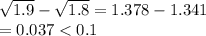 \sqrt{1.9} -\sqrt{1.8} =1.378-1.341\\=0.037