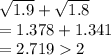 \sqrt{1.9} +\sqrt{1.8} \\=1.378+1.341\\=2.7192