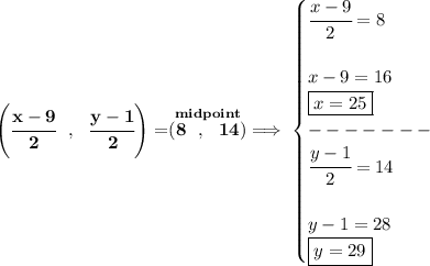 \bf \left( \cfrac{x-9}{2}~~,~~\cfrac{y-1}{2} \right)=\stackrel{midpoint}{(8~~,~~14)}\implies &#10;\begin{cases}&#10;\cfrac{x-9}{2}=8\\\\&#10;x-9=16\\&#10;\boxed{x=25}\\&#10;-------\\&#10;\cfrac{y-1}{2}=14\\\\&#10;y-1=28\\&#10;\boxed{y=29}&#10;\end{cases}