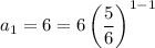 a_1=6=6\left(\dfrac56\right)^{1-1}