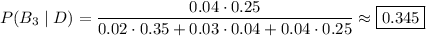 P(B_3\mid D)=\dfrac{0.04\cdot0.25}{0.02\cdot0.35+0.03\cdot0.04+0.04\cdot0.25}\approx\boxed{0.345}