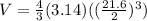 V =  \frac{4}{3}(3.14)(( \frac{21.6}{2} ) ^ 3)&#10;