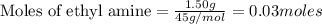 \text{Moles of ethyl amine}=\frac{1.50g}{45g/mol}=0.03moles