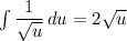 \int\limits { \dfrac{1}{ \sqrt{u}}} \, du = 2 \sqrt{u}