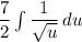 \dfrac{7}{2} \int\limits { \dfrac{1}{ \sqrt{u}}} \, du