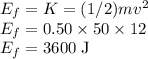 E_f=K=(1/2)mv^2\\E_f=0.50\times 50\times 12\\E_f=3600\;\text{J}