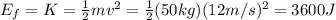 E_f = K = \frac{1}{2}mv^2= \frac{1}{2}(50kg)(12 m/s)^2=3600 J