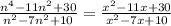\frac{n^{4}-11n^{2} +30 }{n^{2}-7n^{2} +10 } =  \frac{ x^{2} -11x+30}{ x^{2} -7x+10}