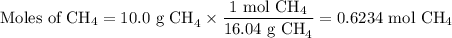 \text{Moles of CH}_{4} = \text{10.0 g CH}_{4} \times \dfrac{\text{1 mol CH}_{4}}{\text{16.04 g CH}_{4}} = \text{0.6234 mol CH}_{4}