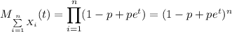 M_{\sum\limits_{i=1}^nX_i}(t)=\displaystyle\prod_{i=1}^n(1-p+pe^t)=(1-p+pe^t)^n