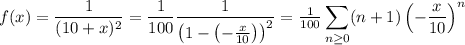 f(x)=\dfrac1{(10+x)^2}=\dfrac1{100}\dfrac1{\left(1-\left(-\frac x{10}\right)\right)^2}=\frac1{100}\displaystyle\sum_{n\ge0}(n+1)\left(-\frac x{10}\right)^n