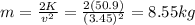 m=\frac{2K}{v^2}=\frac{2(50.9)}{(3.45)^2}=8.55 kg