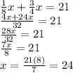 \frac{1}{8}x+\frac{3}{4}x=21\\\frac{4x+24x}{32}=21\\\frac{28x}{32}=21\\\frac{7x}{8}=21\\ x=\frac{21(8)}{7}=24