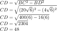CD=\sqrt{BC^2-BD^2} \\CD=\sqrt{(20\sqrt{6} )^2-(4\sqrt{6} )^2} \\CD=\sqrt{400(6)-16(6)} \\CD=\sqrt{2304} \\CD=48