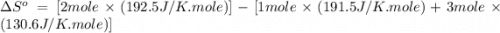 \Delta S^o=[2mole\times (192.5J/K.mole)]-[1mole\times (191.5J/K.mole)+3mole\times (130.6J/K.mole)]