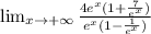 \lim_{x \to +\infty} \frac{4 e^{x} (1 +  \frac{7}{ e^{x} } ) }{ e^{x} ( 1 - \frac{1}{ e^{x} } ) }