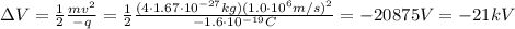 \Delta V =  \frac{1}{2}  \frac{mv^2}{-q}= \frac{1}{2} \frac{(4\cdot 1.67 \cdot 10^{-27}kg)(1.0 \cdot 10^6 m/s)^2}{-1.6 \cdot 10^{-19}C}=   -20875 V=-21 kV