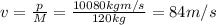 v= \frac{p}{M}=  \frac{10080 kgm/s}{120 kg}=84 m/s