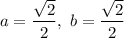\displaystyle{ a= \frac{ \sqrt{2} }{2},  \ b= \frac{ \sqrt{2} }{2}