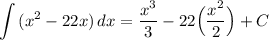 \displaystyle \int {(x^2 - 22x)} \, dx = \frac{x^3}{3} - 22 \Big( \frac{x^2}{2} \Big) + C