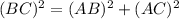 (BC)^{2} = (AB)^{2}+(AC)^{2}