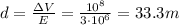 d=\frac{\Delta V}{E}=\frac{10^8}{3\cdot 10^6}=33.3 m