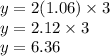 y = 2(1.06) \times 3 \\ y = 2.12 \times 3 \\ y = 6.36