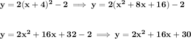 \bf y=2(x+4)^2-2\implies y=2(x^2+8x+16)-2&#10;\\\\\\&#10;y=2x^2+16x+32-2\implies y=2x^2+16x+30
