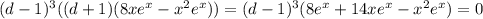 (d - 1)^3 ((d + 1) (8x e^x - x^2 e^x)) = (d - 1)^3 (8e^x + 14x e^x - x^2 e^x) = 0