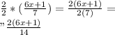 \frac{2}{2}*( \frac{6x + 1}{7})=\frac{2(6x+1)}{2(7)} = \\    "\frac{2(6x+1)}{14}
