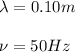 \lambda =0.10m\\\\\nu=50Hz