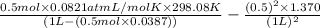 \frac{0.5 mol \times 0.0821 atm L/mol K \times 298.08 K}{(1 L - (0.5 mol \times 0.0387))} - \frac{(0.5)^{2} \times 1.370}{(1 L)^{2}}