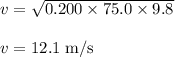 v =\sqrt{0.200 \times 75.0 \times 9.8}\\\\v =12.1 \;\rm m/s