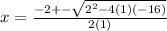 x=\frac{-2+-\sqrt{2^2-4(1)(-16)}}{2(1)}