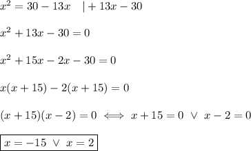 x^2=30-13x\ \ \ |+13x-30\\\\x^2+13x-30=0\\\\x^2+15x-2x-30=0\\\\x(x+15)-2(x+15)=0\\\\(x+15)(x-2)=0\iff x+15=0\ \vee\ x-2=0\\\\\boxed{x=-15\ \vee\ x=2}