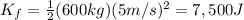 K_f=\frac{1}{2}(600 kg)(5 m/s)^2 =7,500 J