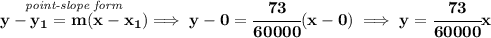 \bf \stackrel{\textit{point-slope form}}{y- y_1= m(x- x_1)}\implies y-0=\cfrac{73}{60000}(x-0)\implies y=\cfrac{73}{60000}x