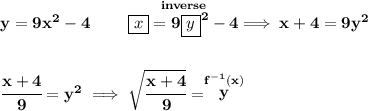 \bf y=9x^2-4\qquad \stackrel{inverse}{\boxed{x}=9\boxed{y}^2-4}\implies x+4=9y^2&#10;\\\\\\&#10;\cfrac{x+4}{9}=y^2\implies \sqrt{\cfrac{x+4}{9}}=\stackrel{f^{-1}(x)}{y}