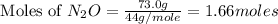 \text{ Moles of }N_2O=\frac{73.0g}{44g/mole}=1.66moles