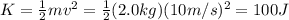 K= \frac{1}{2}mv^2= \frac{1}{2}(2.0 kg)(10 m/s)^2=100 J