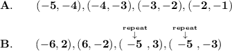 \bf A.\qquad (-5, -4), (-4,-3), (-3, -2), (-2, -1)\\\\	&#10;B.\qquad (-6,2), (6,-2), (\stackrel{\stackrel{rep eat}{\downarrow }}{-5}, 3), (\stackrel{\stackrel{rep eat}{\downarrow }}{-5},-3)\\\\