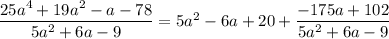 \dfrac{25a^4+19a^2-a-78}{5a^2+6a-9} =5a^2-6a+20+ \dfrac{-175a+102}{5a^2+6a-9}