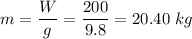 m=\dfrac{W}{g}=\dfrac{200}{9.8}=20.40\ kg