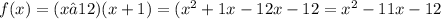 f(x)= (x – 12)(x + 1)=(x^2 +1x-12x-12= x^2-11x-12