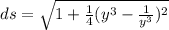 ds=\sqrt{1+\frac{1}{4}(y^3-\frac{1}{y^3})^2}