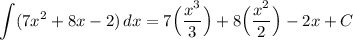 \displaystyle \int ({7x^2 + 8x - 2)} \, dx = 7 \Big( \frac{x^3}{3} \Big)+ 8 \Big( \frac{x^2}{2} \Big) - 2x + C